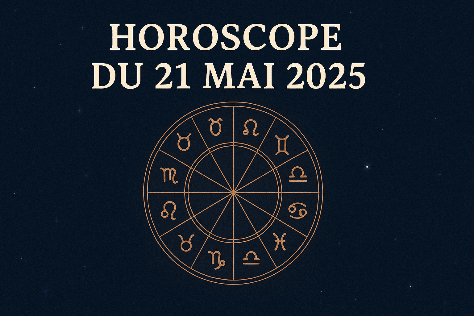horoscope du mercredi 21 mai 2025 la vie sera belle et généreuse pour ces 3 signes astrologique